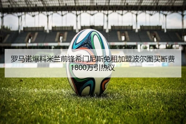 罗马诺爆料米兰前锋希门尼斯免租加盟波尔图买断费1800万引热议 - JIUYOUSPORTS